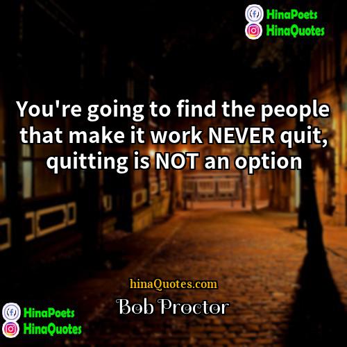 Bob Proctor Quotes | You're going to find the people that